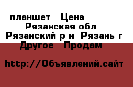 планшет › Цена ­ 7 000 - Рязанская обл., Рязанский р-н, Рязань г. Другое » Продам   